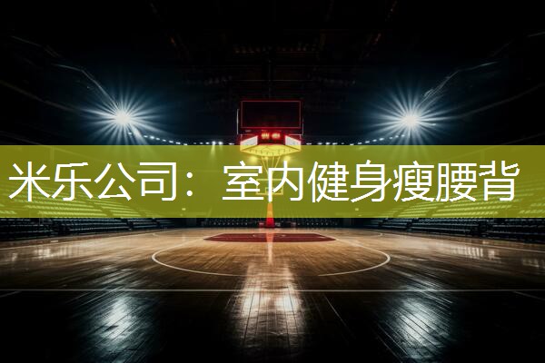 米乐公司：室内健身瘦腰背
