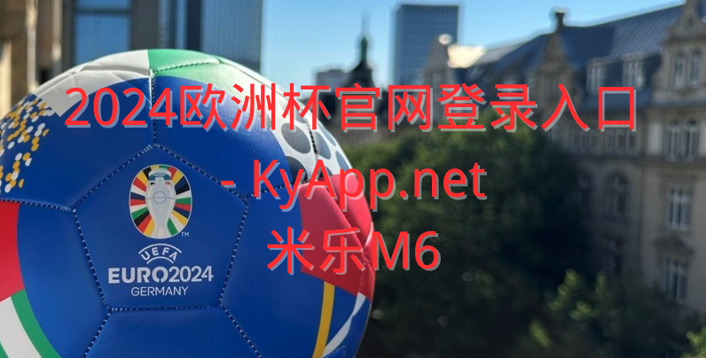 欧洲杯赛事专题：米乐M6带你探索足球王国的荣耀